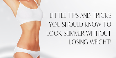 Little tips and tricks you should know to look slimmer without losing weight!